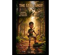 The Still Shot: A Story About Patience, Focus, and Self-Mastery (Mud, Grit, & Good Roots Series)