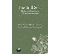 "The Still Soul Journal: 30 Days of Stoic Calm for Sensitive Women": A Daily Practice of Mindful Reflection, Emotional Clarity, and Stoic Strength