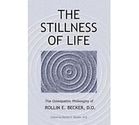 The Stillness of Life: The Osteopathic Philosophy of Rollin E. Becker, DO (The Works of Rollin E. Becker, Do)