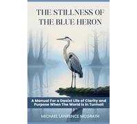 The Stillness of The Blue Heron: A Daoist Manual For Living With Clarity and Purpose When The World Is In Turmoil