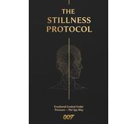 The Stillness Protocol: Emotional Control Under Pressure - The Spy Way: A Manual for Mastering Your Nervous System and Achieving Unshakeable Calm (PSYCHOLOGICAL SHADOW MASTERY)