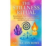 The Stillness Ritual: Breath-work, Cold Water Therapy, Crystals & Candlelight for Calming the Soul and Building Resilience