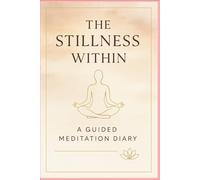 The Stillness Within: A 90-Day Guided Meditation Diary: A Gentle Space to Reflect, Breathe, and Reconnect with Yourself