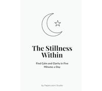 The Stillness Within: Find Calm and Clarity in Five Minutes a Day.: Your daily pause in a busy world.