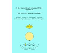 THE STILLNESS WITHIN - Volume 3: The 108-Day Mental Alchemy - A Guided Journal of Gratitude and Reflection to Master the Mind and Awaken Higher Peace