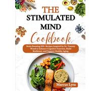 The Stimulated Mind Cookbook: Brain-Boosting 100+ Recipes Inspired by Dr. Tommy Wood to Enhance Cognitive Function, Build Resilience, and Support Healthy Aging