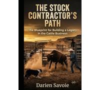 The Stock Contractor's Path: From Cowboy to Industry Professional: Blueprint for Building a Legacy in the Cattle Business (Land Mods Ranch)