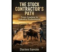 The Stock Contractor's Path: From Cowboy to Industry Professional - The Blueprint for Building a Legacy in the Cattle Business: 1 (Land Mods Ranch)