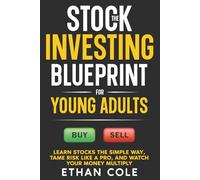The Stock Investing Blueprint for Young Adults: Learn Stocks the Simple Way, Tame Risk Like a Pro, and Watch Your Money Multiply