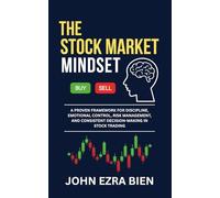 The Stock Market Mindset: A Proven Framework for Discipline, Emotional Control, Risk Management, and Consistent Decision-Making in Stock Trading