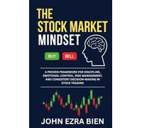The Stock Market Mindset: A Proven Framework for Discipline, Emotional Control, Risk Management, and Consistent Decision-Making in Stock Trading