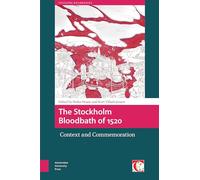 The Stockholm Bloodbath of 1520: Context and Commemoration (Crossing Boundaries: Turku Medieval and Early Modern Studies)