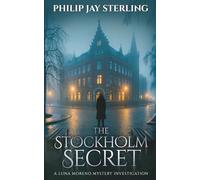 THE STOCKHOLM SECRET - A Luna Moreno Mystery Investigation: In the city of a thousand islands, legends don't die-they kill. (The Silver Compass Chronicles Series)