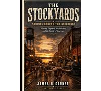 THE STOCKYARDS: STORIES BEHIND THE BUILDINGS: History, Legends, Architecture, and the Spirit of Cowtown