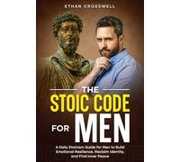 The Stoic Code for Men: A Daily Stoicism Guide for Men to Build Emotional Resilience, Reclaim Identity, and Find Inner Peace