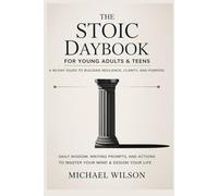 The Stoic Daybook for Young Adults & Teens: A 90-Day Guide to Building Resilience, Clarity, and Purpose: Daily Wisdom, Writing Prompts, and Actions to Master Your Mind & Design Your Life