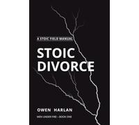 The Stoic Divorce: A Survival Manual for Men Rebuilding After Everything Falls Apart (Men Under Fire)