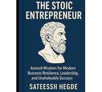 The Stoic Entrepreneur: Ancient Wisdom for Modern Business Resilience, Leadership, and Unshakeable Success
