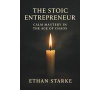 The Stoic Entrepreneur: Calm Mastery in The Age of Chaos