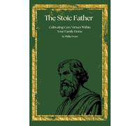 The Stoic Father - Cultivating Core Virtues Within Your Family