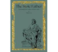 The Stoic Father - Parenting from a Place of Inner Calm Vol. 1: Parenting from a Place of Inner Calm