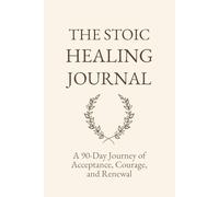 The Stoic Healing Journal: A 90-Day Journey of Acceptance, Courage, and Renewal