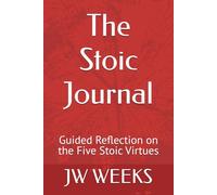 The Stoic Journal: Guided Reflection on the Five Stoic Virtues