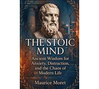 The Stoic Mind: Ancient Wisdom for Anxiety, Distraction, and the Chaos of Modern Life (The Clarity Series)