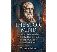 The Stoic Mind: Ancient Wisdom for Anxiety, Distraction, and the Chaos of Modern Life (The Clarity Series)