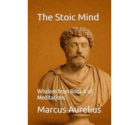 The Stoic Mind: Wisdom from Book X of Meditations (Modern Stoic Wisdom)