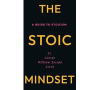 The Stoic Mindset: A Guide to Stoicism