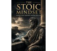 The Stoic Mindset: Master Emotional Discipline, Mental Resilience, and Inner Stability in a Chaotic World (The Stoic Path - Ancient Wisdom for Modern Minds)