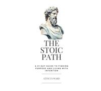 The Stoic Path - A 21 Day Guide to Finding Your Purpose and Living With Intention: A Stoic Workbook for Living with Intention and Meaning