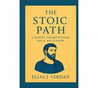 The Stoic Path: A Journey Toward Wisdom, Peace, and Purpose