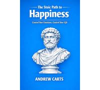 The Stoic Path to Happiness: Control Your Emotions, Control Your Life (Ancient Stoicism as Modern Therapy (by Stoa Poikile Press))
