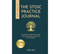The Stoic Practice Journal: Transform Anxiety Into Calm, Chaos Into Clarity, and Stress Into Strength
