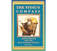 THE STOIC’S COMPASS Epictetus and the Four Cardinal Virtues (A Life of Balance: The Four Cardinal Virtues in Daily Practice)