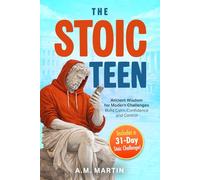 The Stoic Teen: Ancient Wisdom for Modern Challenges: Build Calm, Confidence and Control