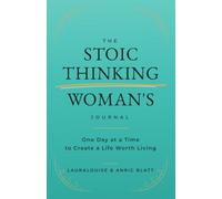 The Stoic Thinking Woman's Journal: One Day at a Time to Create a Life Worth Living (The Stoic Thinking Series)
