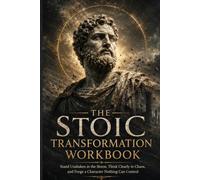The Stoic Transformation Workbook: Master Your Reactions, Build Lasting Resilience, and Turn Every Obstacle into Strength