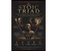 The Stoic Triad: The Five Essential Works of Roman Philosophy for Living with Serenity in the Twenty-First Century