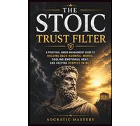 The Stoic Trust Filter: A Practical Anger Management Guide to Holding Back Harmful Words, Cooling Emotional Heat, and Keeping Respect Intact (Stoic Anger Management)