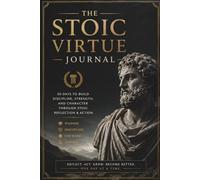 The Stoic Virtue Journal: 50 Days to Build Discipline, Strength and Character Through Stoic Reflection and Action