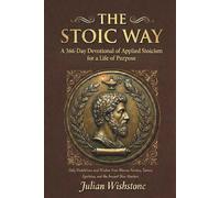 The Stoic Way: A 366-Day Devotional of Applied Stoicism for a Life of Purpose: Daily Meditations and Wisdom from Marcus Aurelius, Seneca, Epictetus, ... Masters. (Daily Devotional of Stoic Wisdom)
