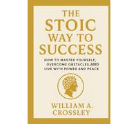 The Stoic Way to Success: How to Master Yourself, Overcome Obstacles, and Live with Power and Peace