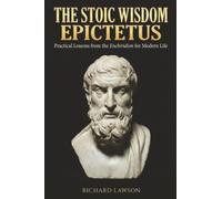 The Stoic Wisdom of Epictetus: Practical Lessons from the Enchiridion for Modern Life (Stoicism for Modern Living)