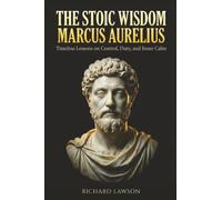 The Stoic Wisdom of Marcus Aurelius: Timeless Lessons on Control, Duty, and Inner Calm (Stoicism for Modern Living)