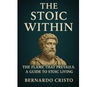 The Stoic Within - Ancient Wisdom for the Ages: "The flame that prevails. A Guide to Stoic Living"