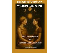The Stoic Woman's Wisdom Calendar: 365 Days of Quotes for Courage, Clarity, and Calm