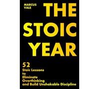 THE STOIC YEAR: 52 Stoic Lessons to Eliminate Overthinking and Build Unshakable Discipline